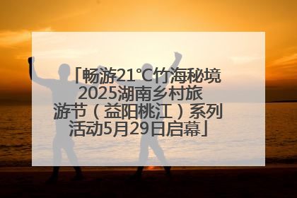 畅游21℃竹海秘境 2025湖南乡村旅游节（益阳桃江）系列活动5月29日启幕